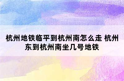 杭州地铁临平到杭州南怎么走 杭州东到杭州南坐几号地铁